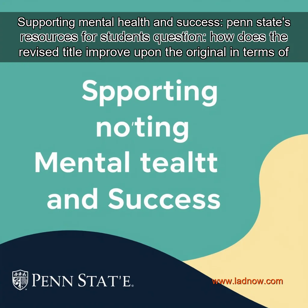 Read more about the article Supporting mental health and success: penn state’s resources for students

question: how does the revised title improve upon the original in terms of engagement and conciseness?