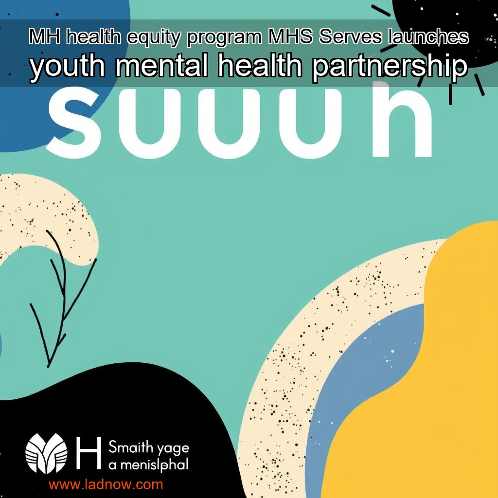 Read more about the article MH health equity program  MHS Serves  launches youth mental health partnership