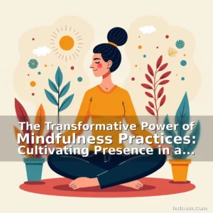 Read more about the article The Transformative Power of Mindfulness Practices: Cultivating Presence in a Distracted World